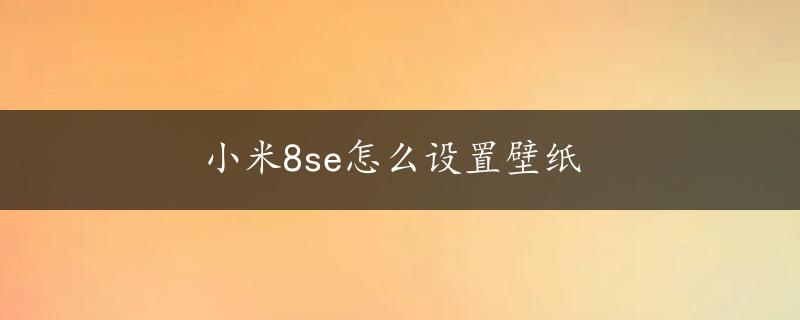 小米8se怎么设置壁纸