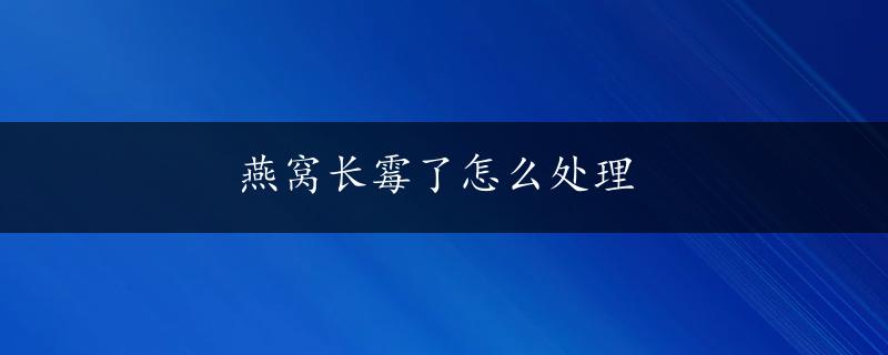 燕窝长霉了怎么处理