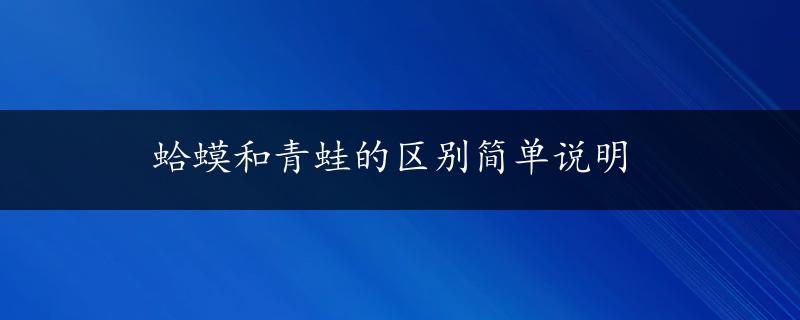 蛤蟆和青蛙的区别简单说明