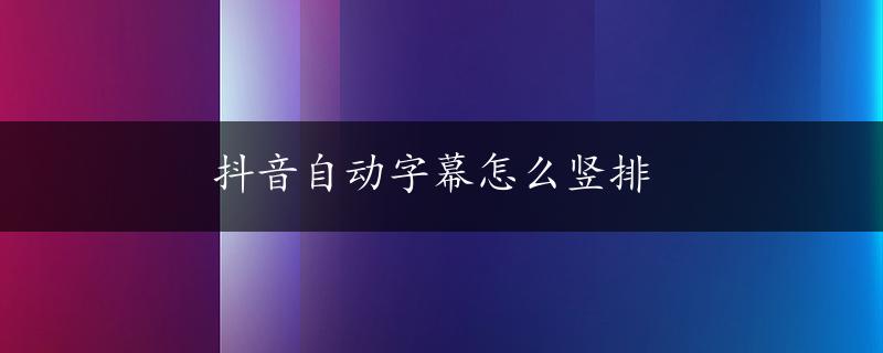 抖音自动字幕怎么竖排