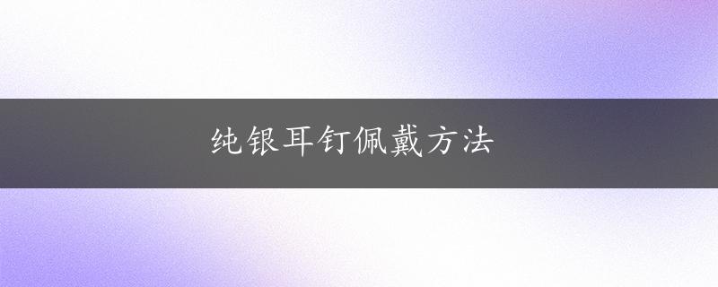 纯银耳钉佩戴方法