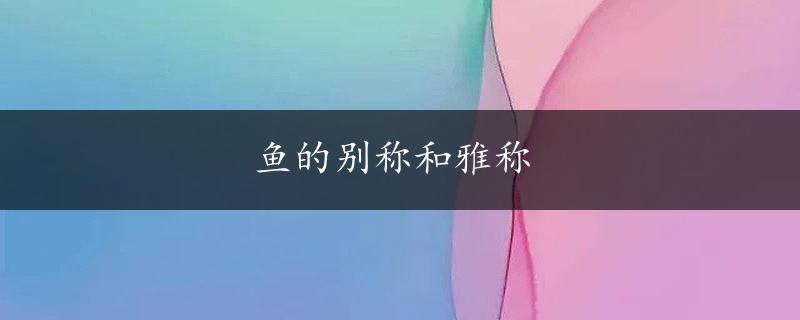 鱼的别称和雅称