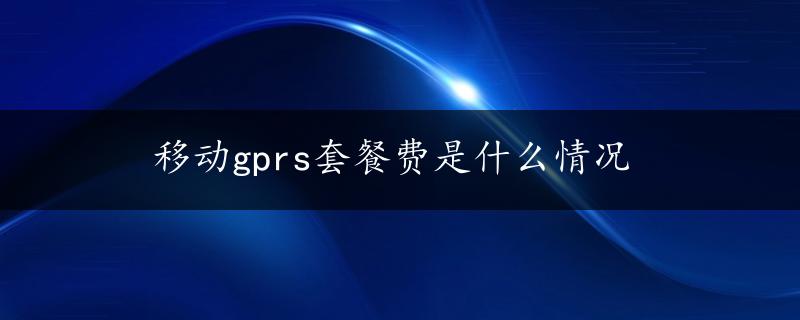 移动gprs套餐费是什么情况