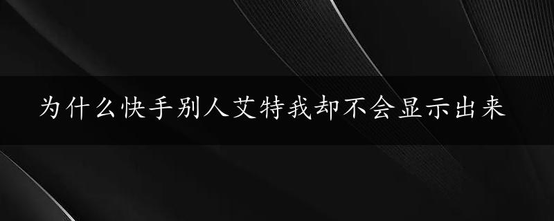 为什么快手别人艾特我却不会显示出来