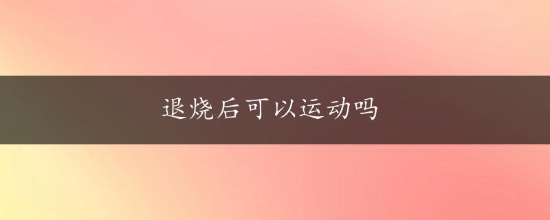 退烧后可以运动吗