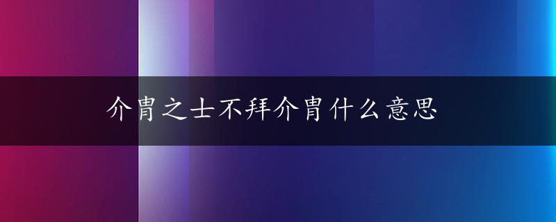 介胄之士不拜介胄什么意思