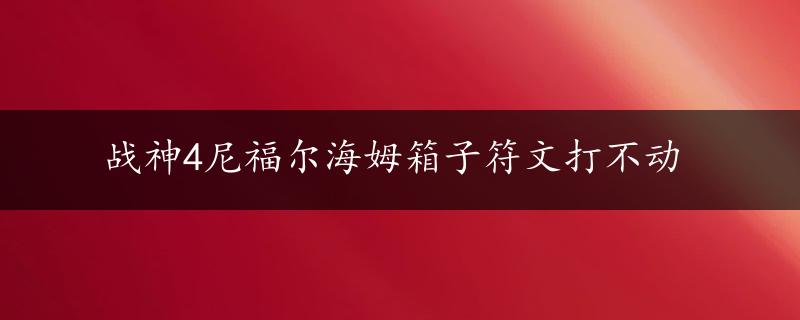 战神4尼福尔海姆箱子符文打不动