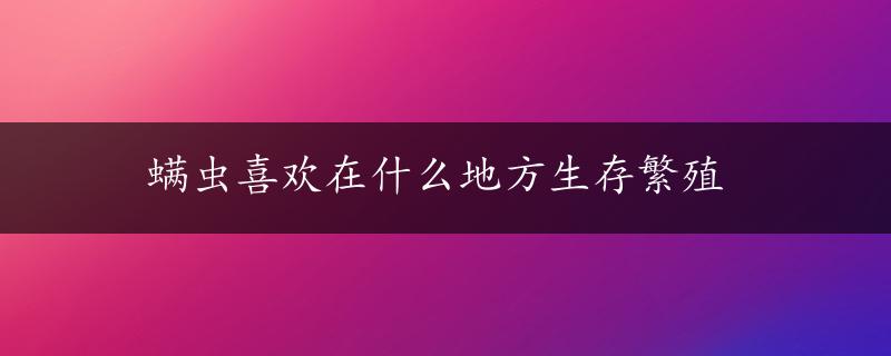 螨虫喜欢在什么地方生存繁殖