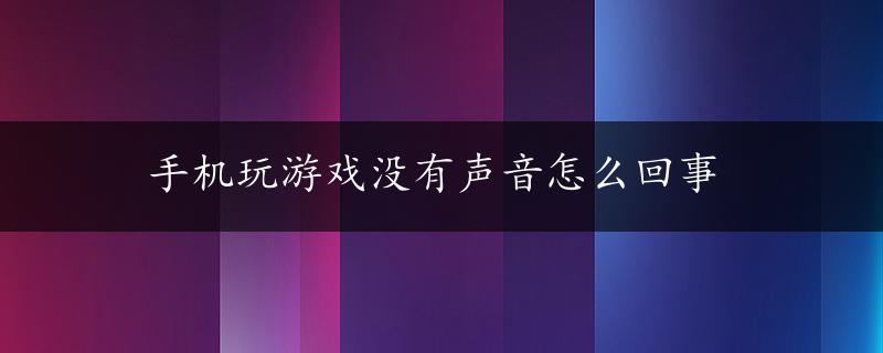 手机玩游戏没有声音怎么回事