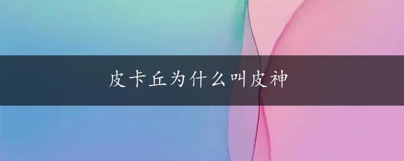 皮卡丘为什么叫皮神