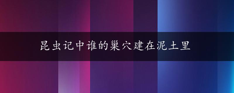 昆虫记中谁的巢穴建在泥土里