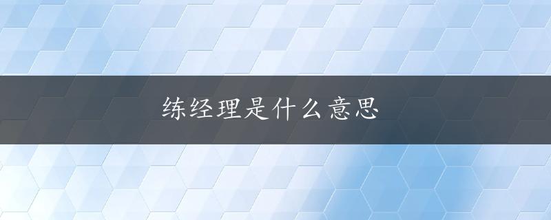 练经理是什么意思