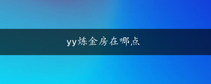 yy炼金房在哪点