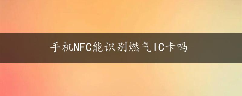 手机NFC能识别燃气IC卡吗