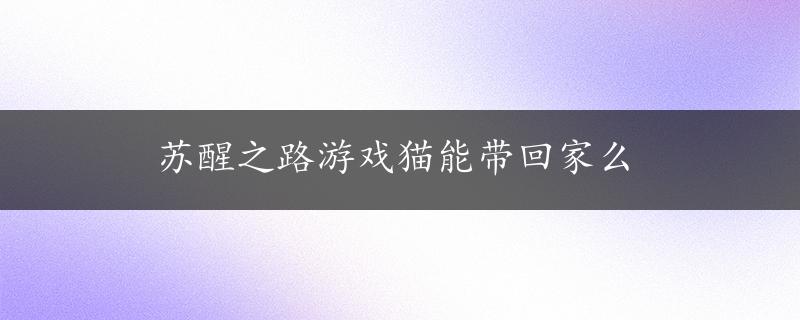 苏醒之路游戏猫能带回家么