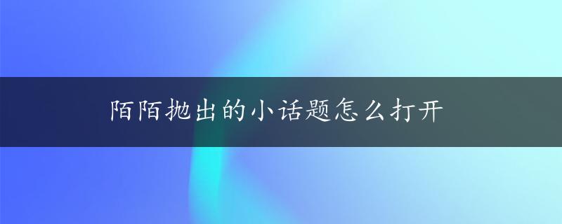 陌陌抛出的小话题怎么打开