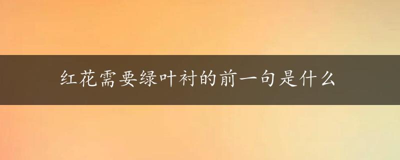 红花需要绿叶衬的前一句是什么