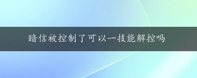 暗信被控制了可以一技能解控吗