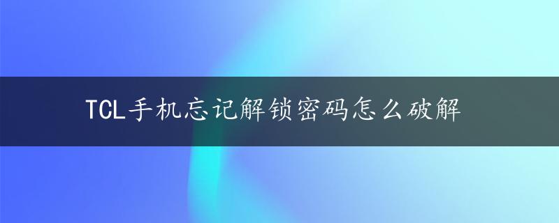 TCL手机忘记解锁密码怎么破解