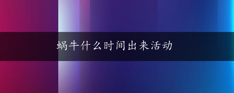 蜗牛什么时间出来活动