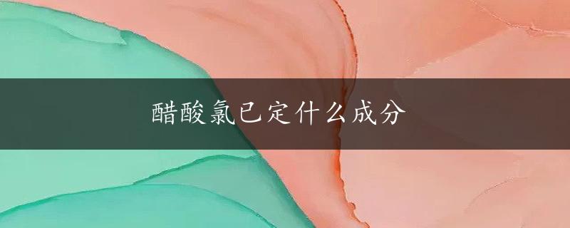 醋酸氯已定什么成分