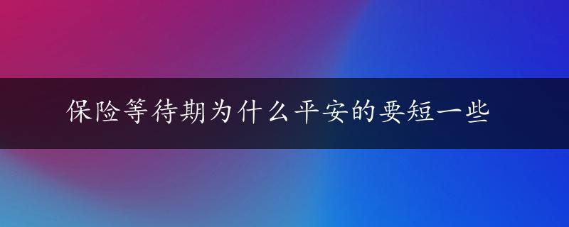 保险等待期为什么平安的要短一些