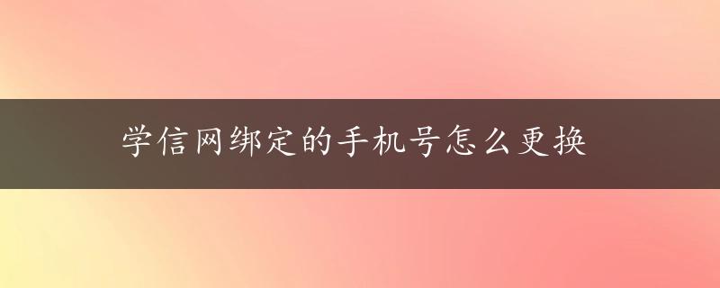 学信网绑定的手机号怎么更换