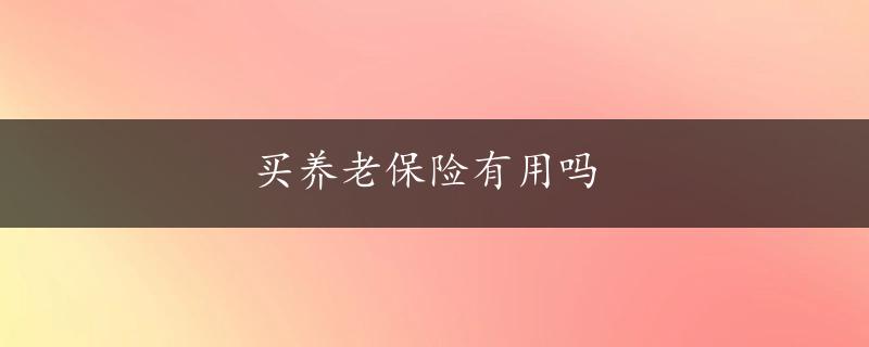 买养老保险有用吗