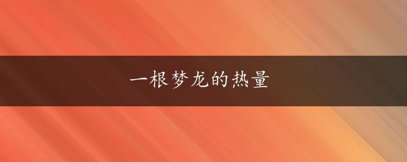 一根梦龙的热量