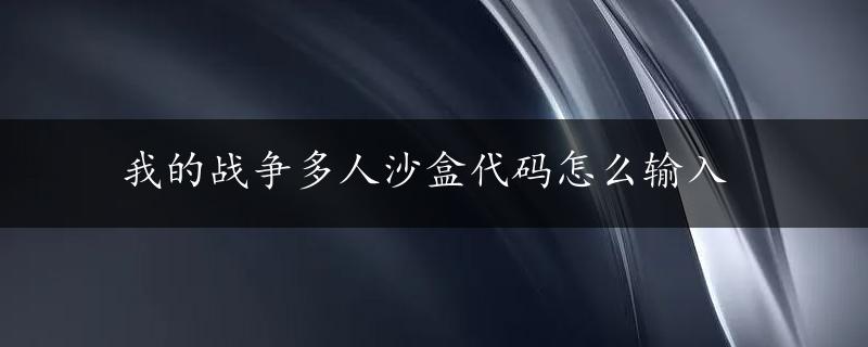 我的战争多人沙盒代码怎么输入