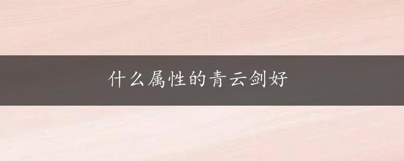 什么属性的青云剑好