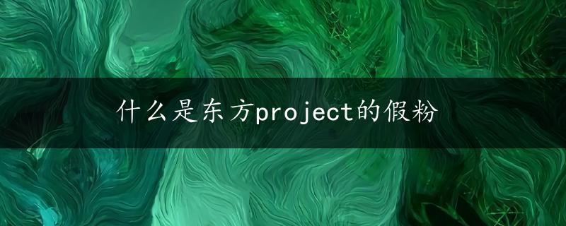 什么是东方project的假粉