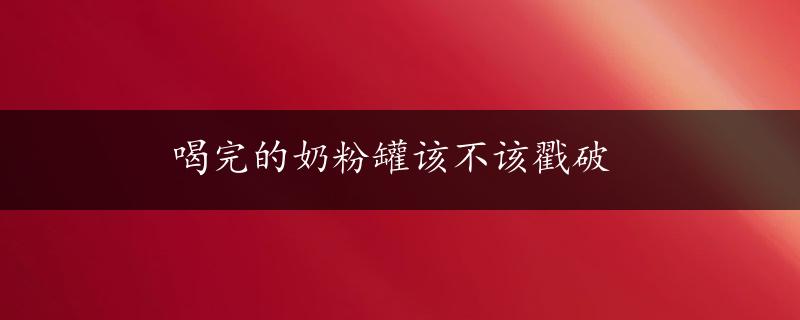 喝完的奶粉罐该不该戳破