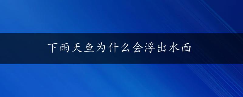 下雨天鱼为什么会浮出水面