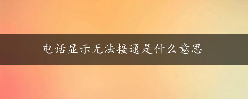 电话显示无法接通是什么意思