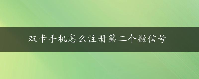 双卡手机怎么注册第二个微信号