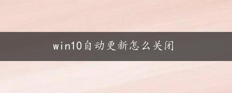 win10自动更新怎么关闭