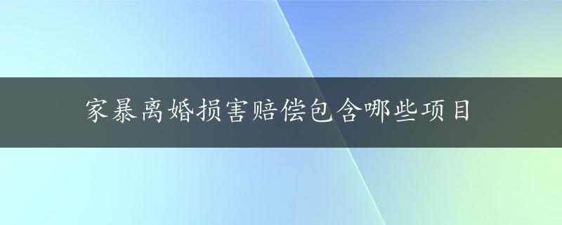 家暴离婚损害赔偿包含哪些项目