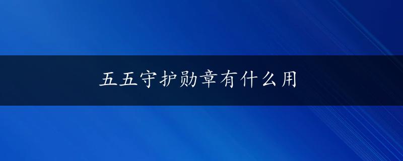 五五守护勋章有什么用