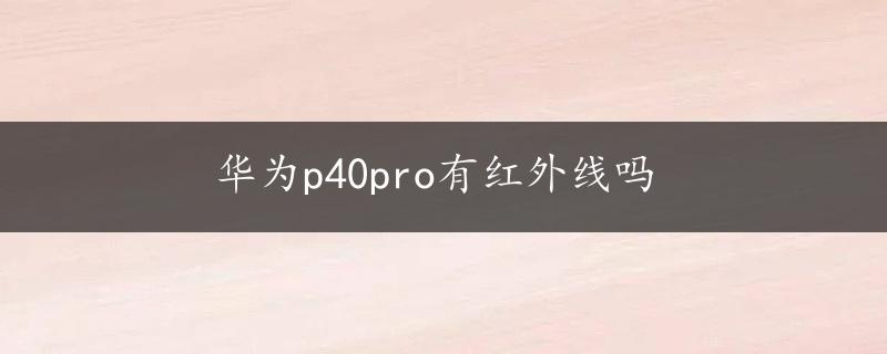 华为p40pro有红外线吗