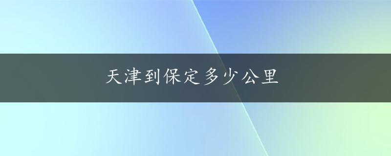 天津到保定多少公里