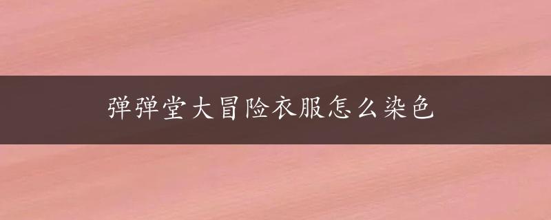 弹弹堂大冒险衣服怎么染色