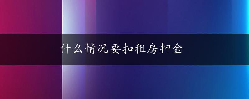 什么情况要扣租房押金