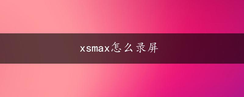 xsmax怎么录屏