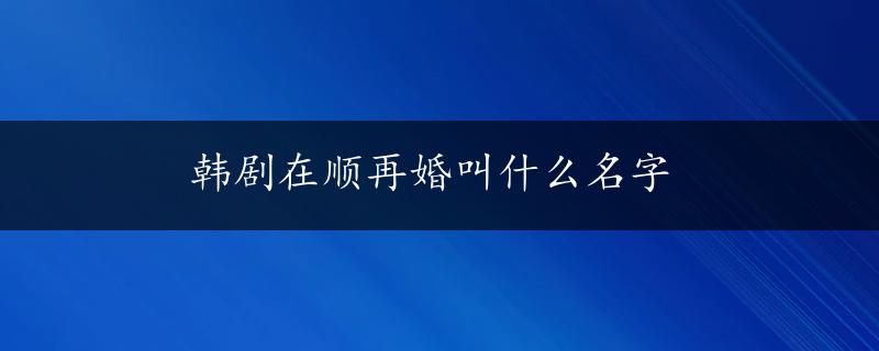 韩剧在顺再婚叫什么名字