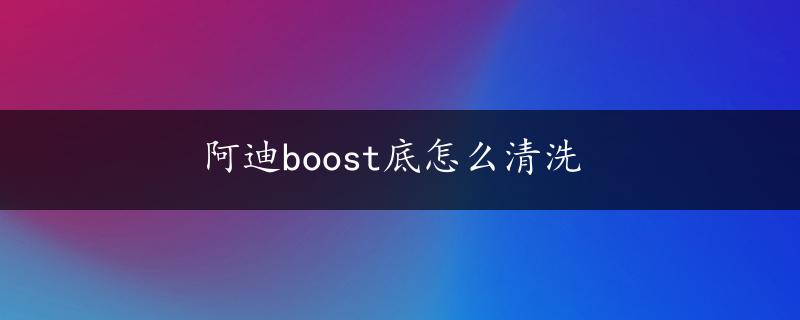 阿迪boost底怎么清洗