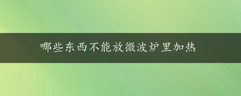 哪些东西不能放微波炉里加热