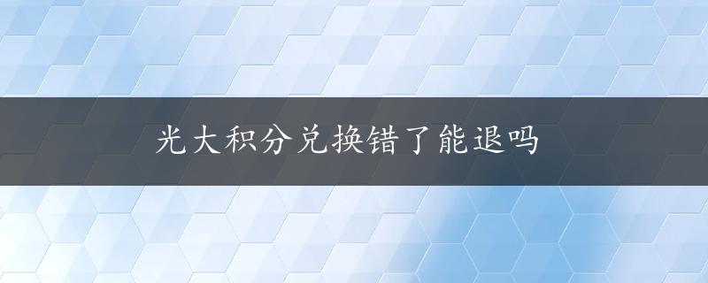 光大积分兑换错了能退吗