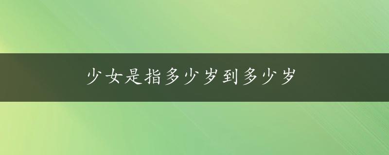 少女是指多少岁到多少岁