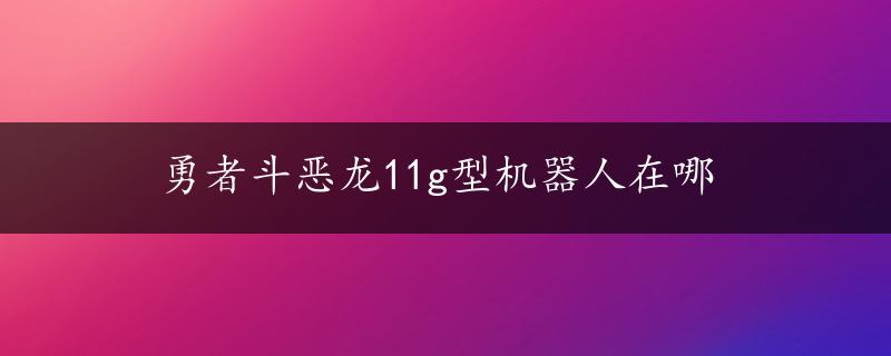 勇者斗恶龙11g型机器人在哪